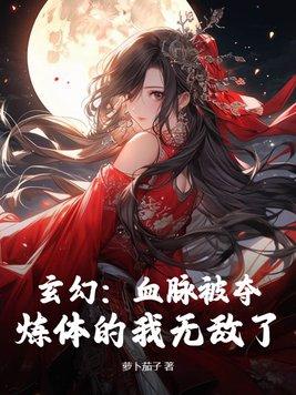 玄幻:血脉被夺,炼体的我无敌了 玄幻:血脉被夺,炼体的我无敌了