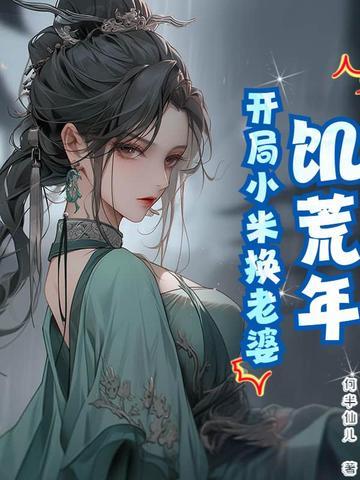 饥荒年:开局小米换老婆 饥荒年:开局小米换老婆